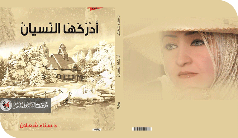 انطباعات أوليّة عن رواية ( أَدْرَكَهَا النّسيان)* للدكتورة سناء الشعلان "البوح مثل العري لا يكون إلاّ أمام الذّات أو توأمها" بطلة الرواية